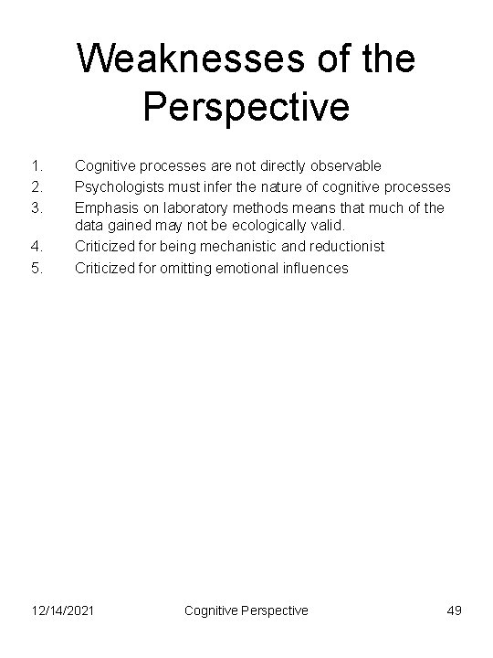 Weaknesses of the Perspective 1. 2. 3. 4. 5. Cognitive processes are not directly