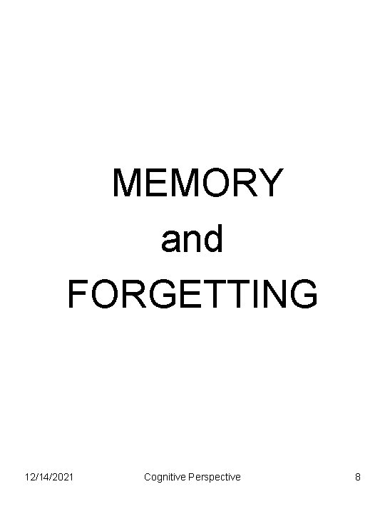 MEMORY and FORGETTING 12/14/2021 Cognitive Perspective 8 