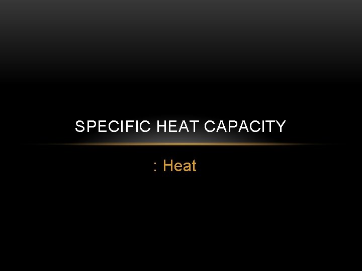 SPECIFIC HEAT CAPACITY : Heat 