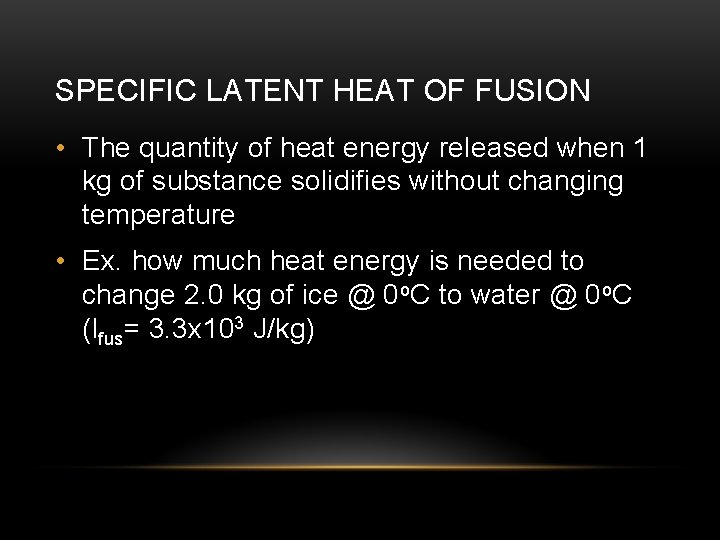 SPECIFIC LATENT HEAT OF FUSION • The quantity of heat energy released when 1