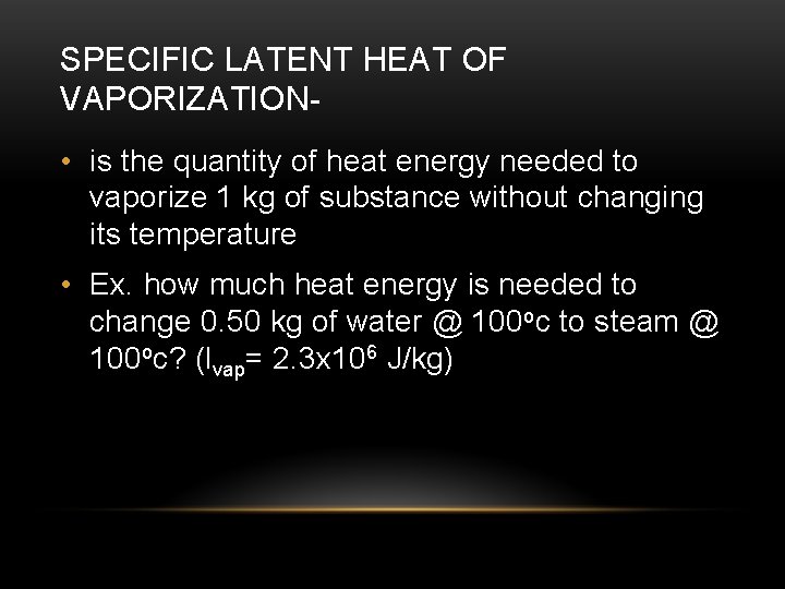 SPECIFIC LATENT HEAT OF VAPORIZATION • is the quantity of heat energy needed to