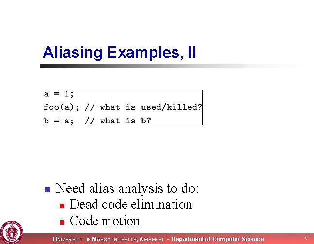 Aliasing Examples, II n Need alias analysis to do: n Dead code elimination n