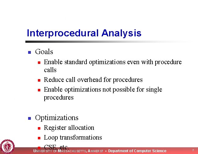 Interprocedural Analysis n Goals n n Enable standard optimizations even with procedure calls Reduce