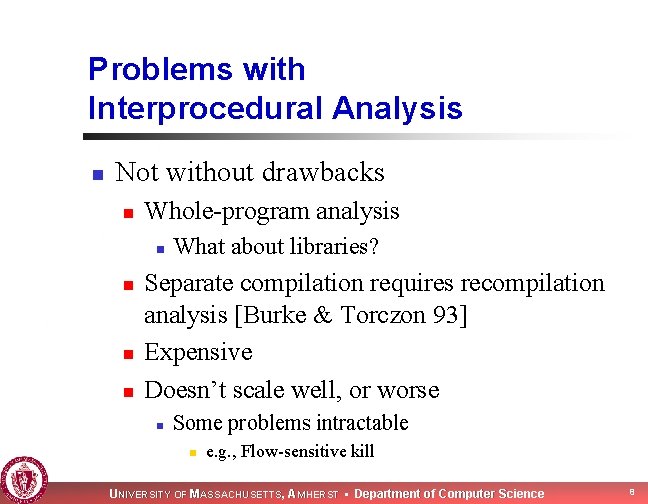 Problems with Interprocedural Analysis n Not without drawbacks n Whole-program analysis n n What