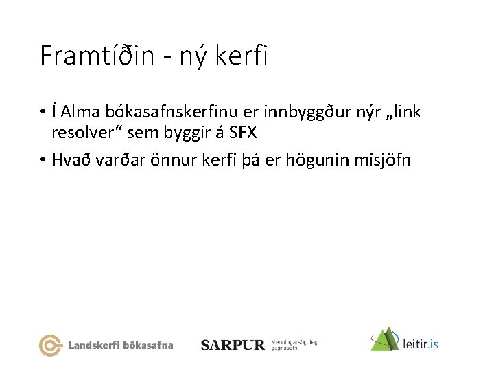 Framtíðin - ný kerfi • Í Alma bókasafnskerfinu er innbyggður nýr „link resolver“ sem