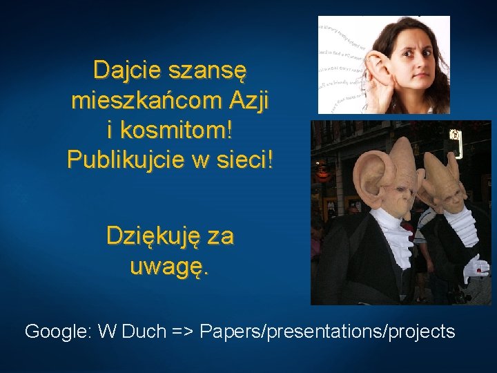 Dajcie szansę mieszkańcom Azji i kosmitom! Publikujcie w sieci! Dziękuję za uwagę. Google: W