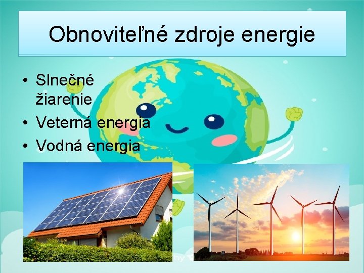 Obnoviteľné zdroje energie • Slnečné žiarenie • Veterná energia • Vodná energia 