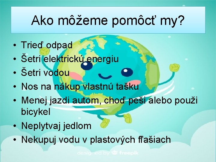 Ako môžeme pomôcť my? • • • Trieď odpad Šetri elektrickú energiu Šetri vodou