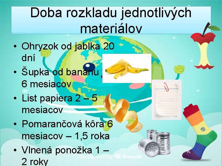 Doba rozkladu jednotlivých materiálov • Ohryzok od jablka 20 dní • Šupka od banánu