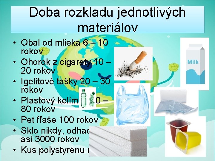 Doba rozkladu jednotlivých materiálov • Obal od mlieka 6 – 10 rokov • Ohorok