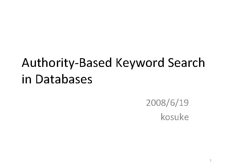 Authority-Based Keyword Search in Databases 2008/6/19 kosuke 1 