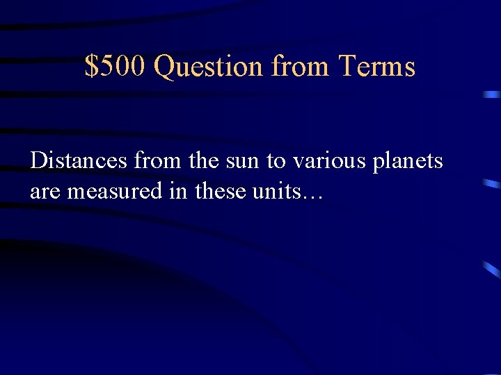 $500 Question from Terms Distances from the sun to various planets are measured in