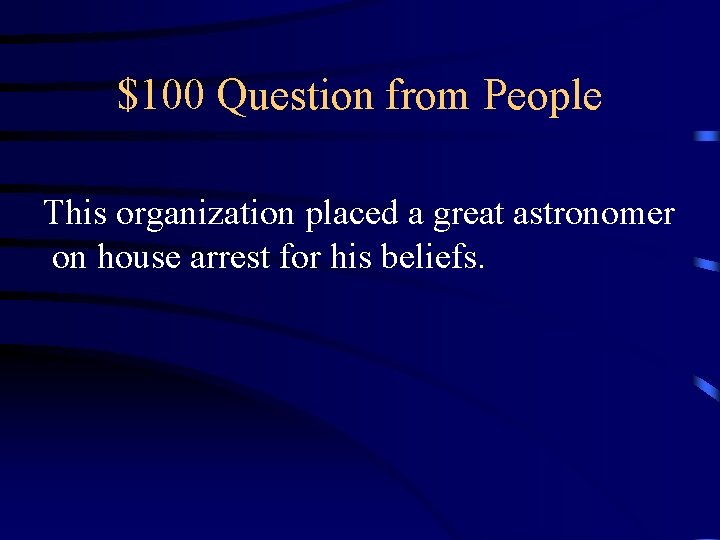 $100 Question from People This organization placed a great astronomer on house arrest for