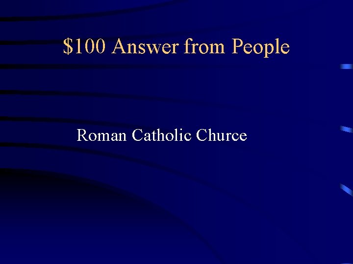 $100 Answer from People Roman Catholic Churce $100 Answer from People Roman Catholic Churce