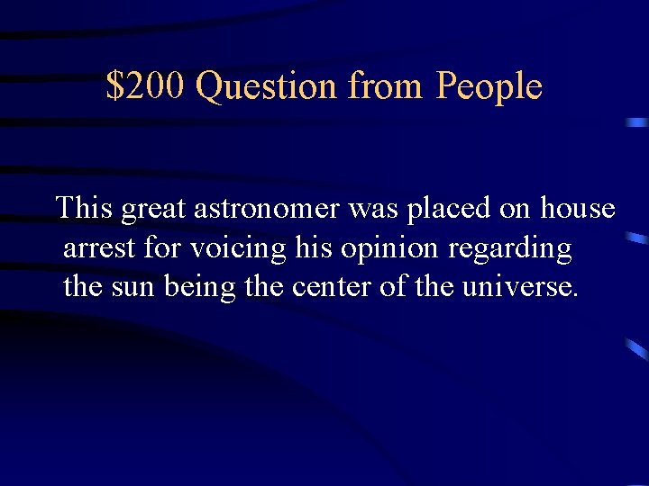 $200 Question from People This great astronomer was placed on house arrest for voicing