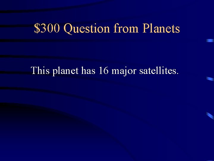 $300 Question from Planets This planet has 16 major satellites. $300 Question from Planets This planet has 16 major satellites.