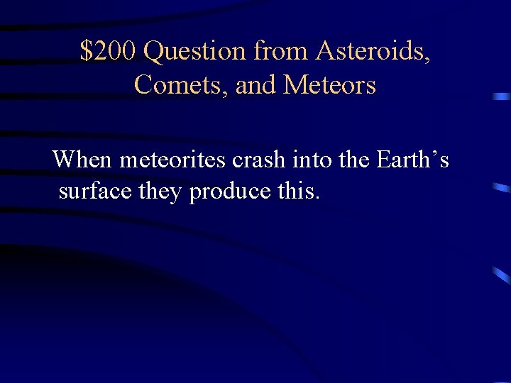 $200 Question from Asteroids, Comets, and Meteors When meteorites crash into the Earth’s surface