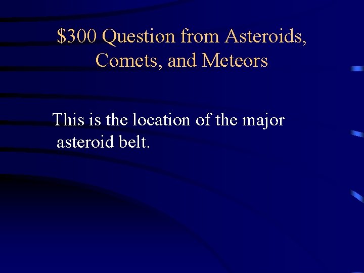 $300 Question from Asteroids, Comets, and Meteors This is the location of the major