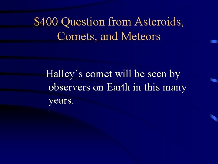 $400 Question from Asteroids, Comets, and Meteors Halley’s comet will be seen by observers $400 Question from Asteroids, Comets, and Meteors Halley’s comet will be seen by observers