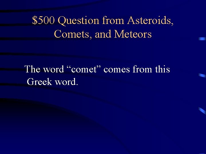 $500 Question from Asteroids, Comets, and Meteors The word “comet” comes from this Greek $500 Question from Asteroids, Comets, and Meteors The word “comet” comes from this Greek