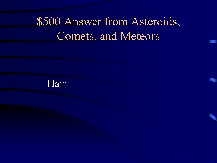 $500 Answer from Asteroids, Comets, and Meteors Hair 