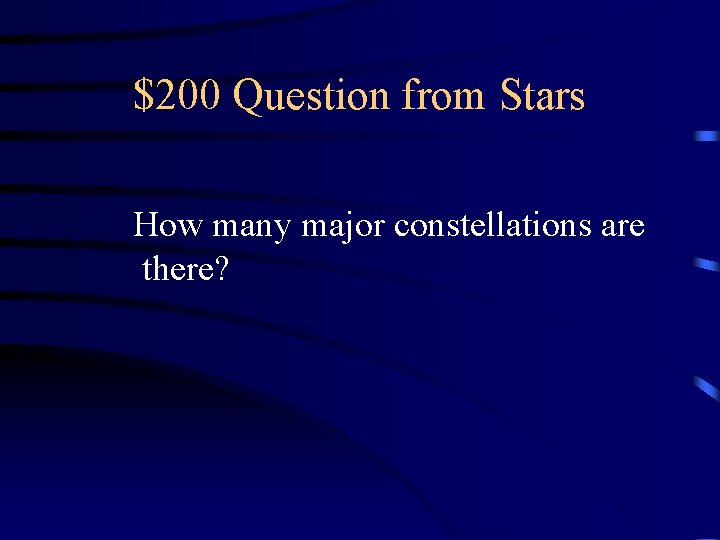 $200 Question from Stars How many major constellations are there? $200 Question from Stars How many major constellations are there?