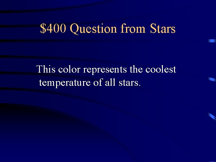 $400 Question from Stars This color represents the coolest temperature of all stars. 