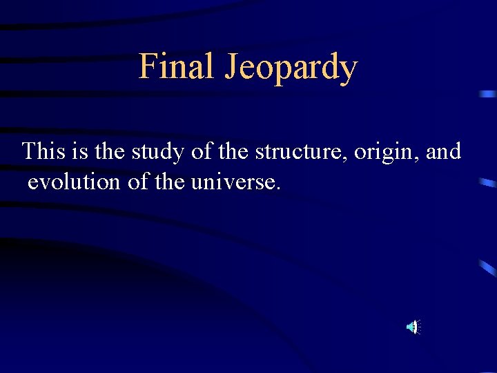 Final Jeopardy This is the study of the structure, origin, and evolution of the