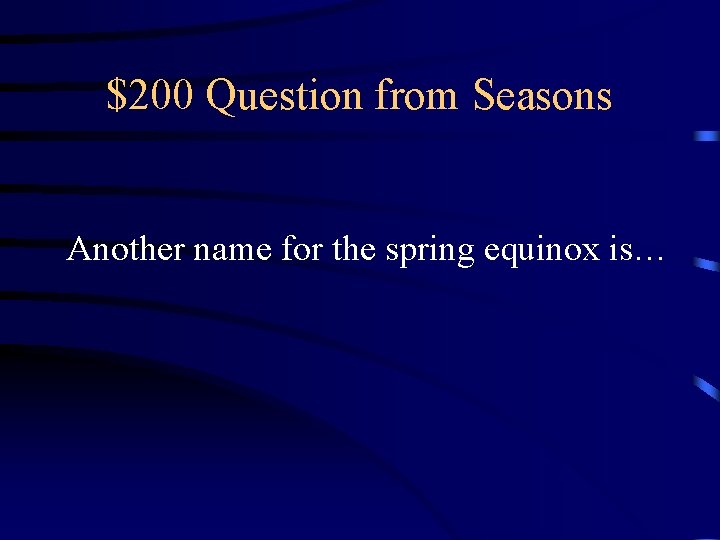 $200 Question from Seasons Another name for the spring equinox is… 