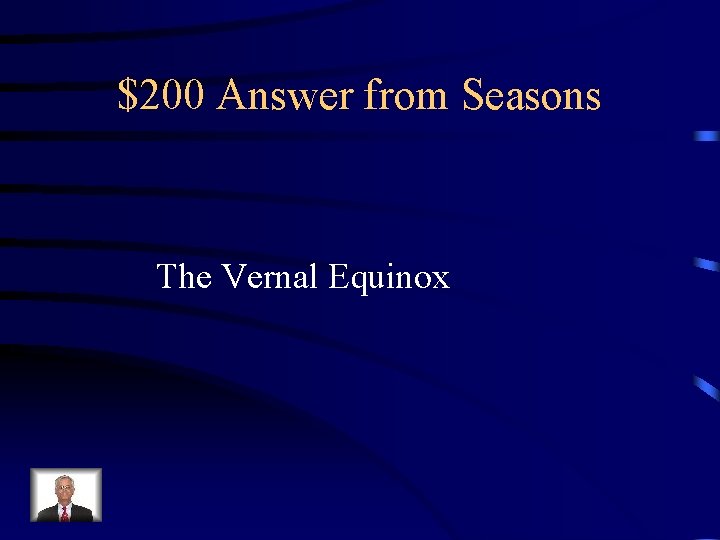 $200 Answer from Seasons The Vernal Equinox 