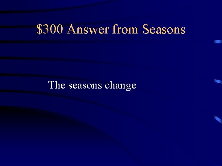 $300 Answer from Seasons The seasons change $300 Answer from Seasons The seasons change