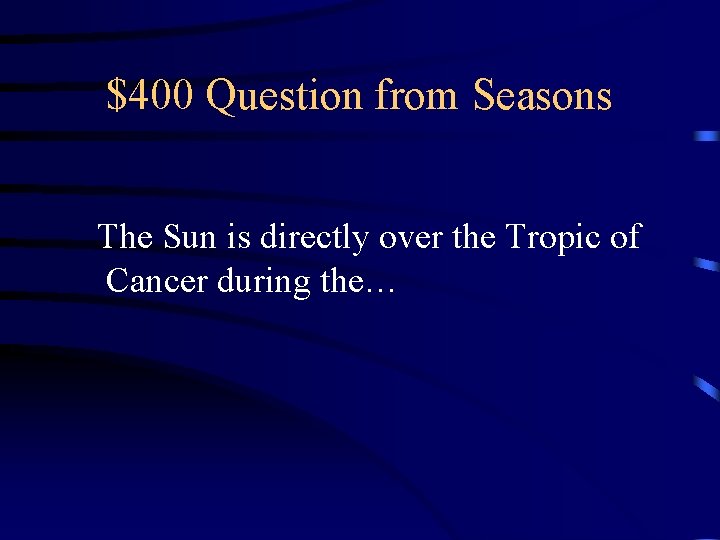 $400 Question from Seasons The Sun is directly over the Tropic of Cancer during $400 Question from Seasons The Sun is directly over the Tropic of Cancer during
