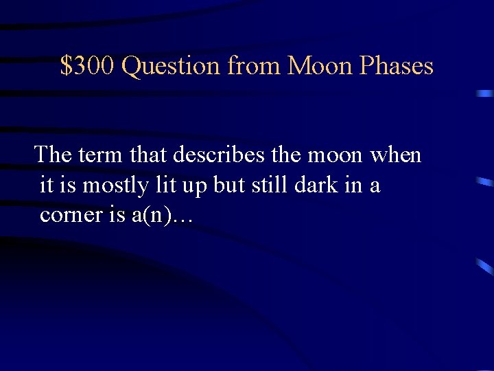 $300 Question from Moon Phases The term that describes the moon when it is