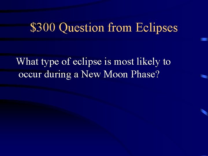 $300 Question from Eclipses What type of eclipse is most likely to occur during $300 Question from Eclipses What type of eclipse is most likely to occur during