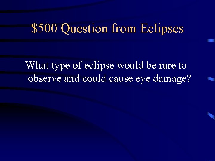 $500 Question from Eclipses What type of eclipse would be rare to observe and