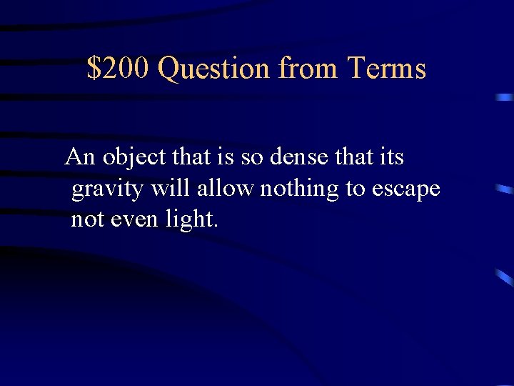 $200 Question from Terms An object that is so dense that its gravity will