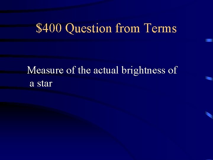 $400 Question from Terms Measure of the actual brightness of a star 