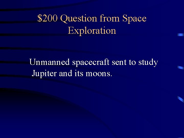 $200 Question from Space Exploration Unmanned spacecraft sent to study Jupiter and its moons. $200 Question from Space Exploration Unmanned spacecraft sent to study Jupiter and its moons.