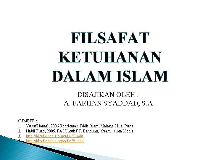 FILSAFAT KETUHANAN DALAM ISLAM DISAJIKAN OLEH : A. FARHAN SYADDAD, S. A SUMBER :