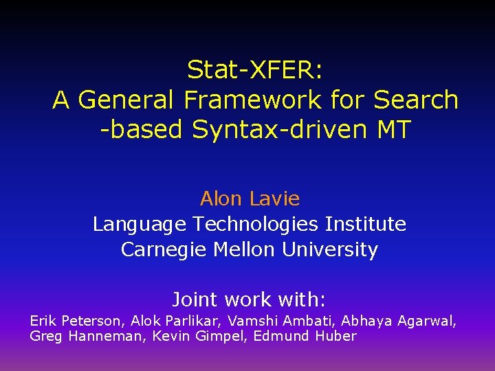 Stat-XFER: A General Framework for Search -based Syntax-driven MT Alon Lavie Language Technologies Institute