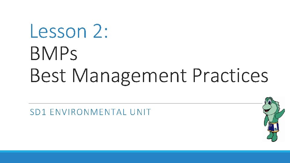 Lesson 2: BMPs Best Management Practices SD 1 ENVIRONMENTAL UNIT 