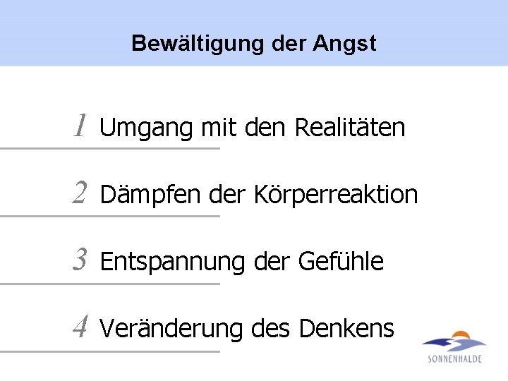 Bewältigung der Angst 1 Umgang mit den Realitäten 2 Dämpfen der Körperreaktion 3 Entspannung