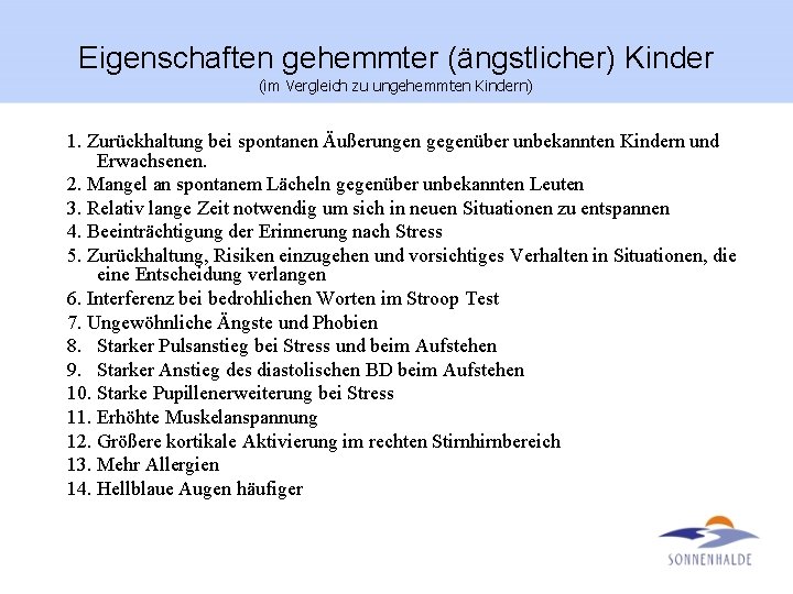 Eigenschaften gehemmter (ängstlicher) Kinder (im Vergleich zu ungehemmten Kindern) 1. Zurückhaltung bei spontanen Äußerungen