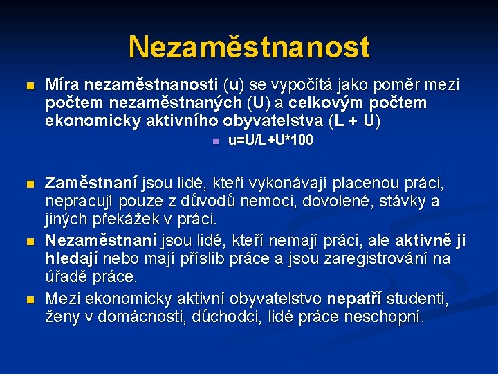 Nezaměstnanost n Míra nezaměstnanosti (u) se vypočítá jako poměr mezi počtem nezaměstnaných (U) a