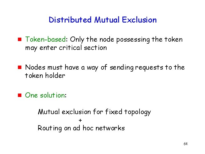 Distributed Mutual Exclusion g g g Token-based: Only the node possessing the token may