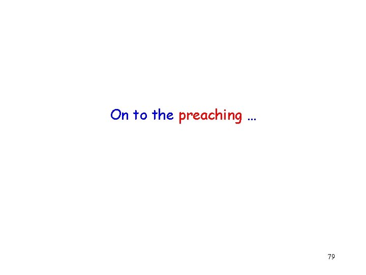 On to the preaching … 79 On to the preaching … 79