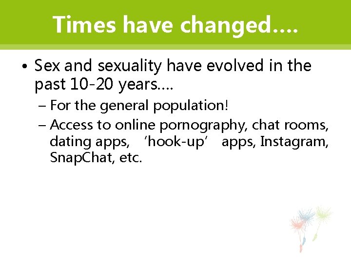 Times have changed…. • Sex and sexuality have evolved in the past 10 -20
