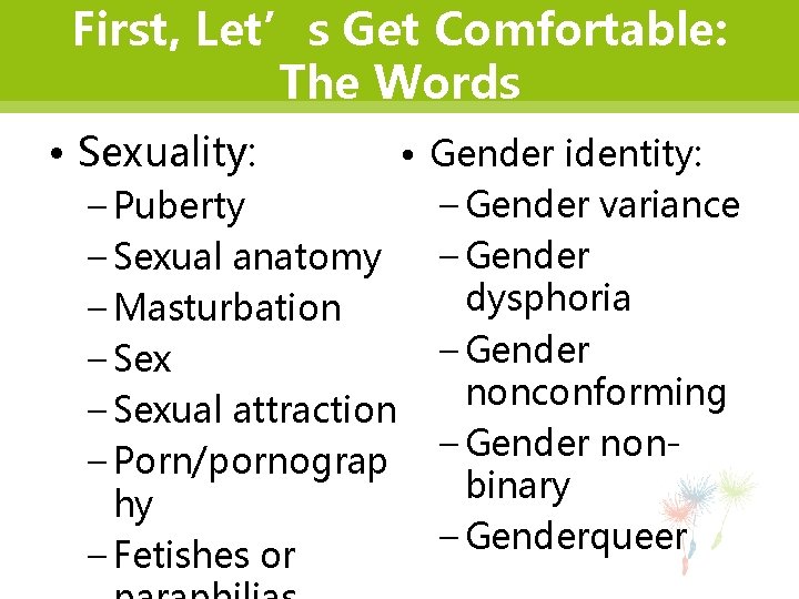 First, Let’s Get Comfortable: The Words • Sexuality: • Gender identity: – Gender variance