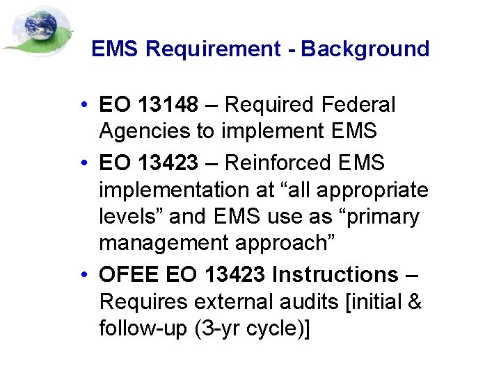 EMS Requirement - Background • EO 13148 – Required Federal Agencies to implement EMS