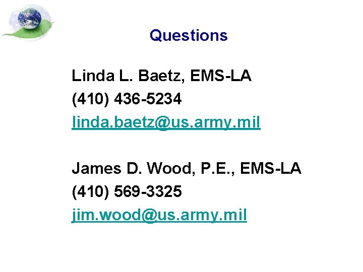 Questions Linda L. Baetz, EMS-LA (410) 436 -5234 linda. baetz@us. army. mil James D.